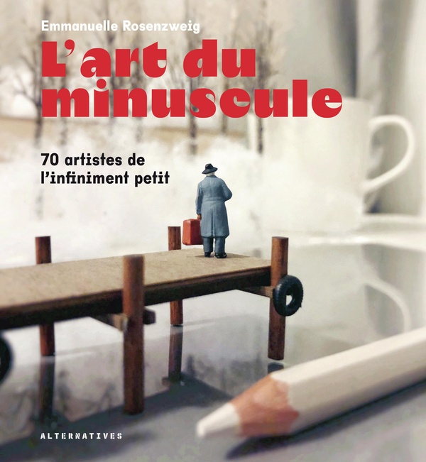  L'art du minuscule : 70 artistes de l'infiniment petit 