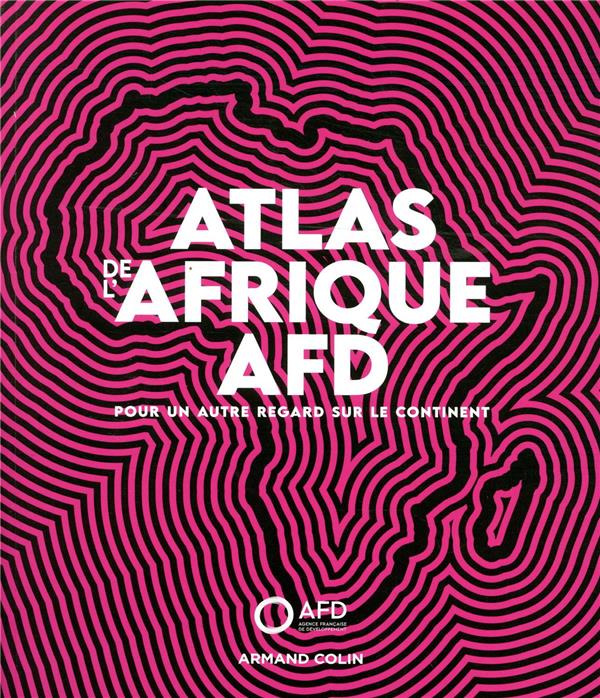  Atlas de l'Afrique AFD : pour un autre regard sur le continent 