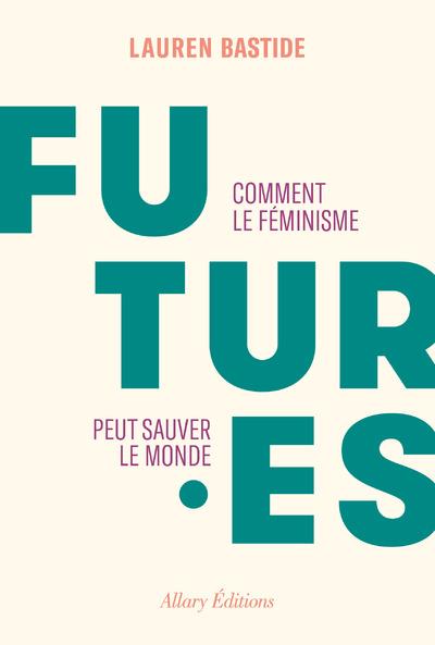  Futures : comment le féminisme peut sauver le monde 