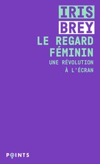 REGARD FEMININ -LE- UNE REVOLUTION A L'ECRAN