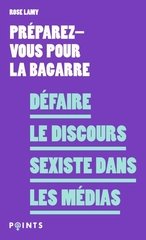 DEFAIRE LE DISCOURS SEXISTE DANS LES MEDIAS - PREPAREZ-VOUS POUR LA BAGARRE