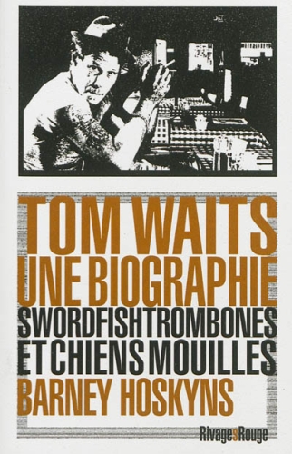 [8870050]  Tom Waits, une biographie : swordfishtrombones et chiens mouillés 