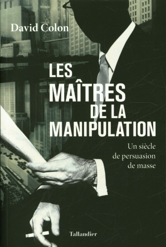 [9222912]  Les maîtres de la manipulation : un siècle de persuasion de masse 