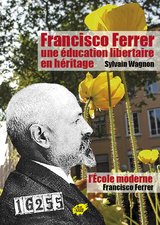 FRANCISCO FERRER UNE EDUCATION LIBERTAIRE EN HERITAGE