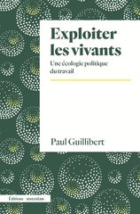 EXPLOITER LES VIVANTS - UNE ECOLOGIE POLITIQUE AU TRAVAIL
