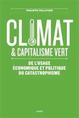 CLIMAT &amp; CAPITALISME VERT DE L'USAGE ECONOMIQUE ET POLITIQUE DU CATASTROPHISME